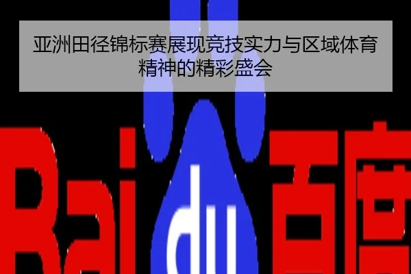 亚洲田径锦标赛展现竞技实力与区域体育精神的精彩盛会